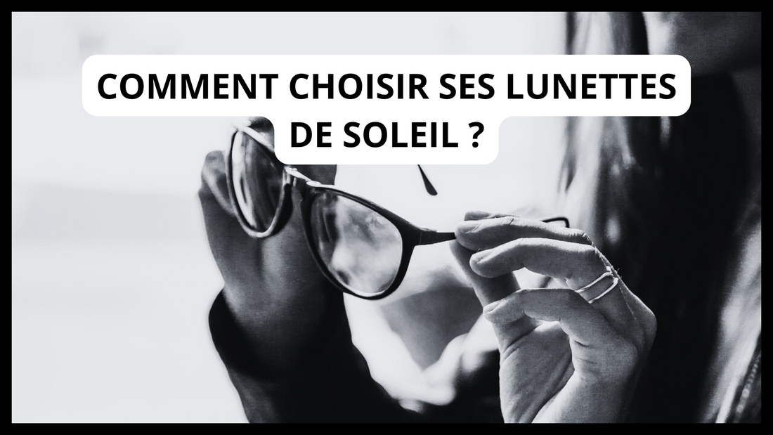 Comment choisir ses lunettes de soleil ?