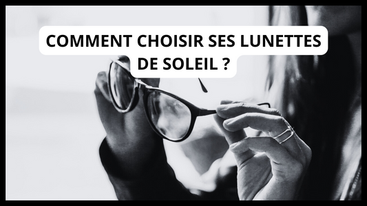 Comment choisir ses lunettes de soleil ?
