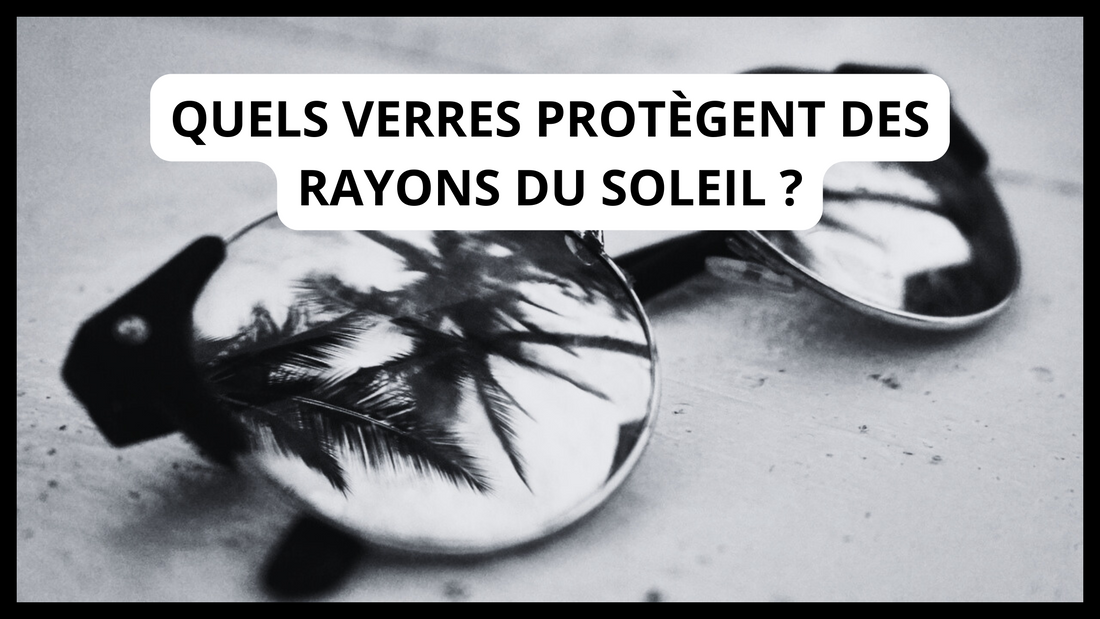Quels verres protègent des rayons du soleil ?