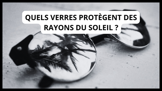 Quels verres protègent des rayons du soleil ?