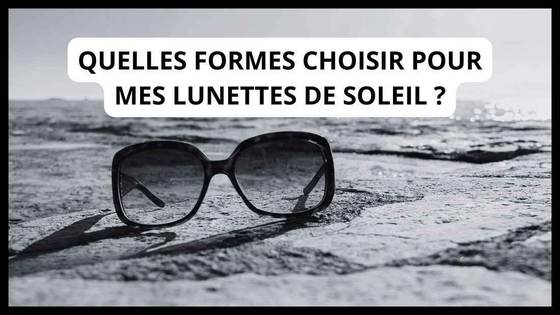 Quelles formes choisir pour mes lunettes de soleil ?