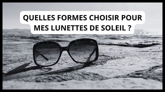 Quelles formes choisir pour mes lunettes de soleil ?