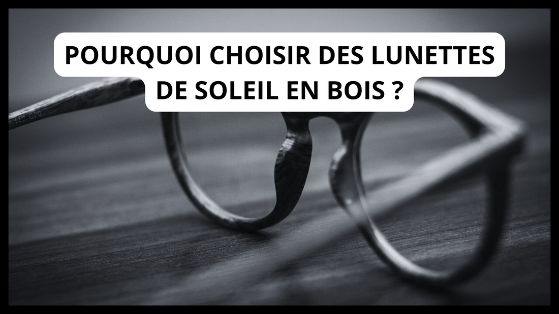 Pourquoi choisir des lunettes de soleil en bois ?