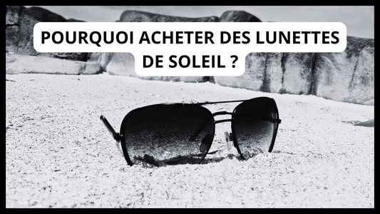 Pourquoi acheter des lunettes de soleil ?